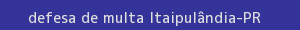 defesa/recurso de multa itaipulândia