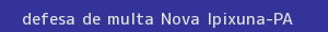 defesa/recurso de multa nova ipixuna