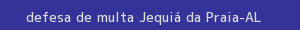 defesa/recurso de multa jequiá da praia