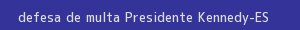 defesa/recurso de multa presidente kennedy