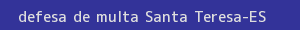 defesa/recurso de multa santa teresa