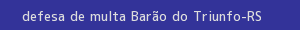 defesa/recurso de multa barão do triunfo
