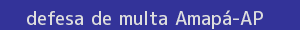 defesa/recurso de multa amapá
