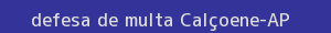 defesa/recurso de multa calçoene