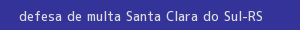 defesa/recurso de multa santa clara do sul