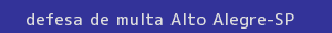 defesa/recurso de multa alto alegre