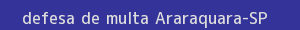 defesa/recurso de multa araraquara