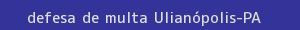 defesa/recurso de multa ulianópolis