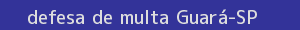 defesa/recurso de multa guará