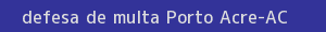 defesa/recurso de multa porto acre