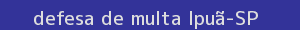 defesa/recurso de multa ipuã