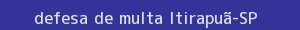 defesa/recurso de multa itirapuã