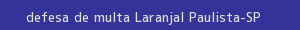 defesa/recurso de multa laranjal paulista