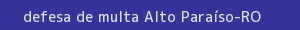 defesa/recurso de multa alto paraíso