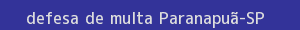 defesa/recurso de multa paranapuã