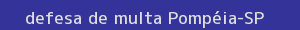 defesa/recurso de multa pompéia