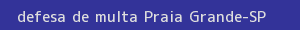 defesa/recurso de multa praia grande