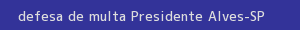 defesa/recurso de multa presidente alves