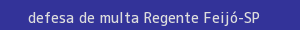 defesa/recurso de multa regente feijó