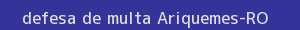 defesa/recurso de multa ariquemes