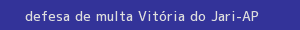 defesa/recurso de multa vitória do jari
