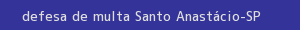 defesa/recurso de multa santo anastácio