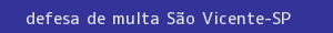 defesa/recurso de multa são vicente
