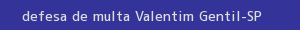 defesa/recurso de multa valentim gentil
