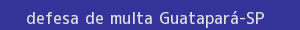 defesa/recurso de multa guatapará