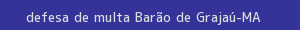 defesa/recurso de multa barão de grajaú