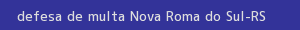 defesa/recurso de multa nova roma do sul