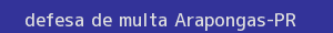 defesa/recurso de multa arapongas