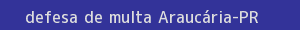 defesa/recurso de multa araucária