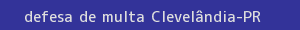 defesa/recurso de multa clevelândia
