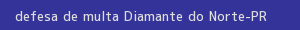 defesa/recurso de multa diamante do norte
