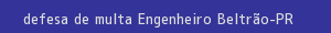 defesa/recurso de multa engenheiro beltrão