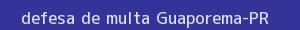 defesa/recurso de multa guaporema