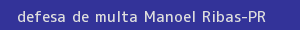 defesa/recurso de multa manoel ribas