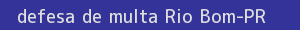 defesa/recurso de multa rio bom