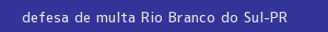 defesa/recurso de multa rio branco do sul