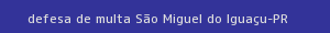 defesa/recurso de multa são miguel do iguaçu