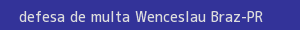 defesa/recurso de multa wenceslau braz