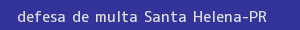 defesa/recurso de multa santa helena