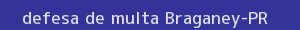 defesa/recurso de multa braganey