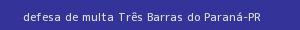 defesa/recurso de multa três barras do paraná