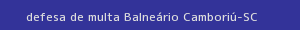 defesa/recurso de multa balneário camboriú