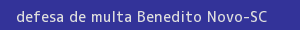defesa/recurso de multa benedito novo