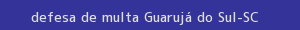 defesa/recurso de multa guarujá do sul