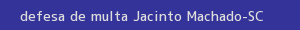 defesa/recurso de multa jacinto machado