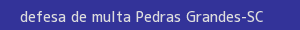 defesa/recurso de multa pedras grandes
